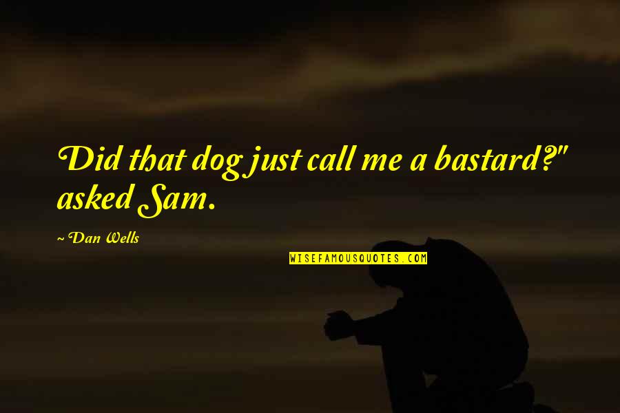 Doliu Poza Quotes By Dan Wells: Did that dog just call me a bastard?" Doliu Poza Quotes By Dan Wells: Did that dog just call me a bastard?"