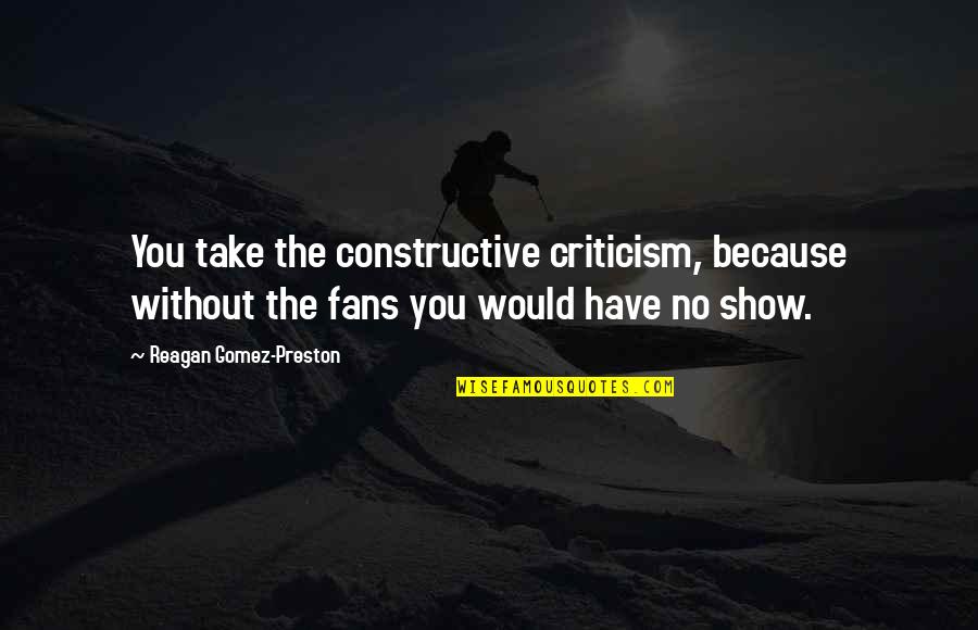 Doliu Poza Quotes By Reagan Gomez-Preston: You take the constructive criticism, because without the