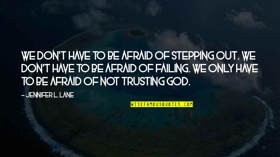 Doliul Quotes By Jennifer L. Lane: We don't have to be afraid of stepping Doliul Quotes By Jennifer L. Lane: We don't have to be afraid of stepping