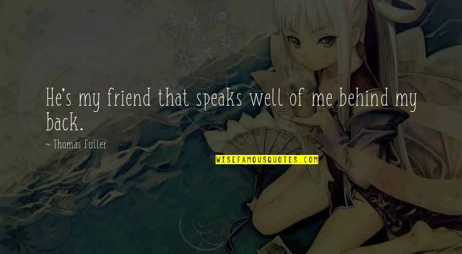 Doliul Quotes By Thomas Fuller: He's my friend that speaks well of me Doliul Quotes By Thomas Fuller: He's my friend that speaks well of me