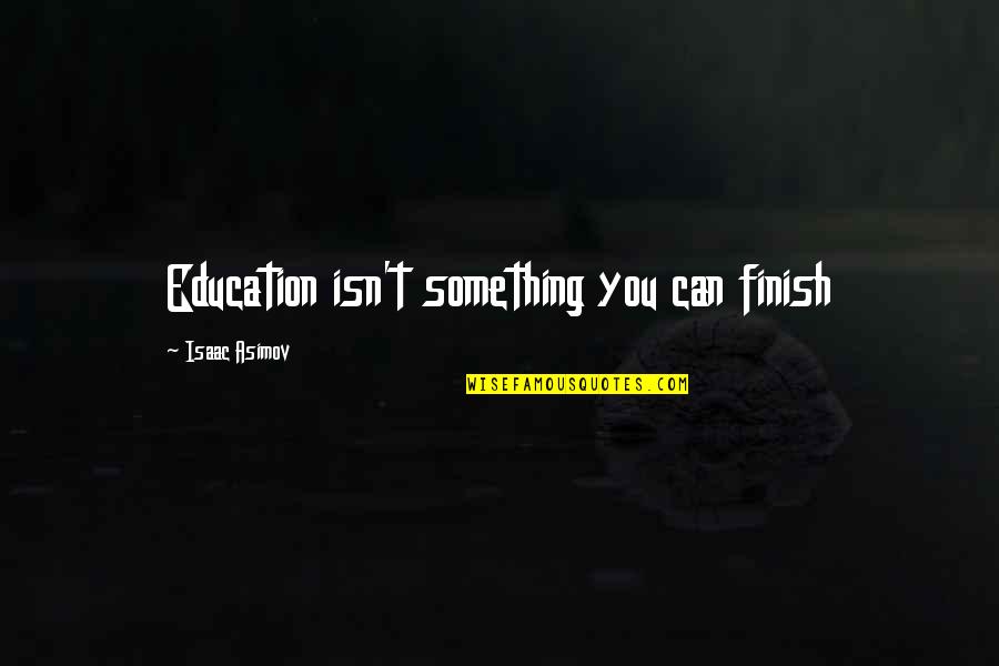 Dolium One Way Quotes By Isaac Asimov: Education isn't something you can finish