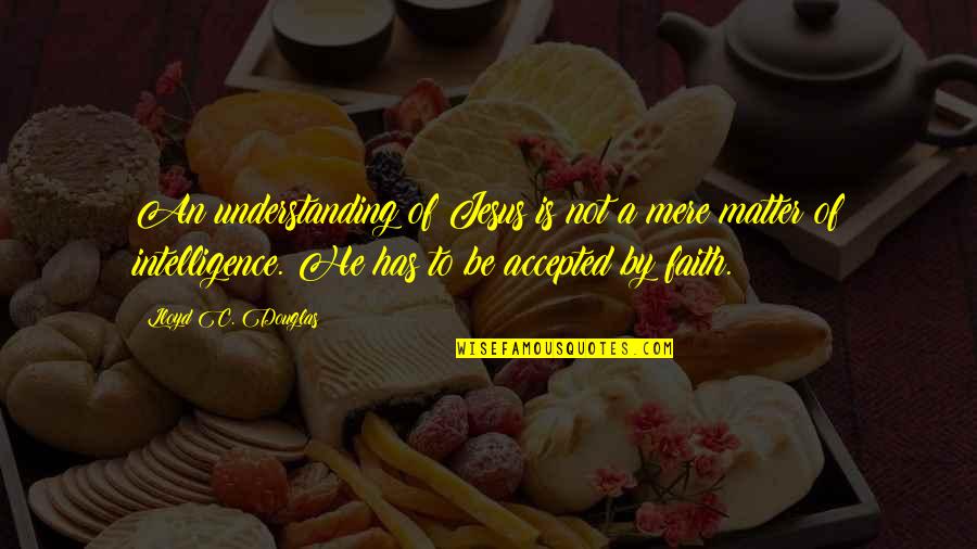 Dolive Dds Quotes By Lloyd C. Douglas: An understanding of Jesus is not a mere Dolive Dds Quotes By Lloyd C. Douglas: An understanding of Jesus is not a mere