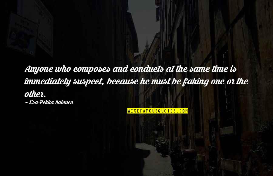 Doliveira And Morgan Quotes By Esa-Pekka Salonen: Anyone who composes and conducts at the same Doliveira And Morgan Quotes By Esa-Pekka Salonen: Anyone who composes and conducts at the same