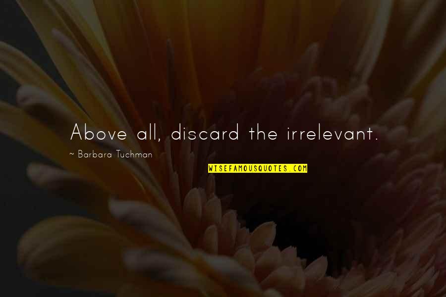 Doljatra Quotes By Barbara Tuchman: Above all, discard the irrelevant. Doljatra Quotes By Barbara Tuchman: Above all, discard the irrelevant.