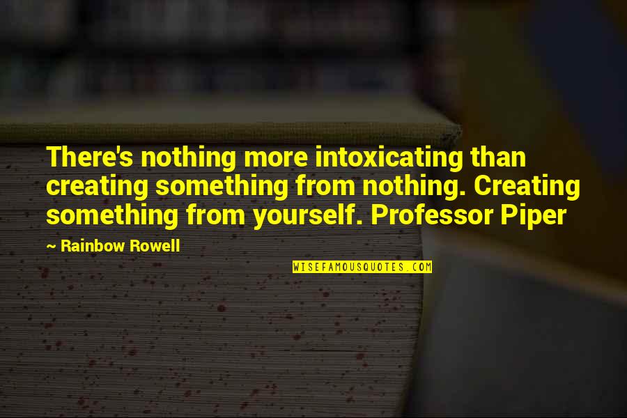 Doljatra Quotes By Rainbow Rowell: There's nothing more intoxicating than creating something from Doljatra Quotes By Rainbow Rowell: There's nothing more intoxicating than creating something from