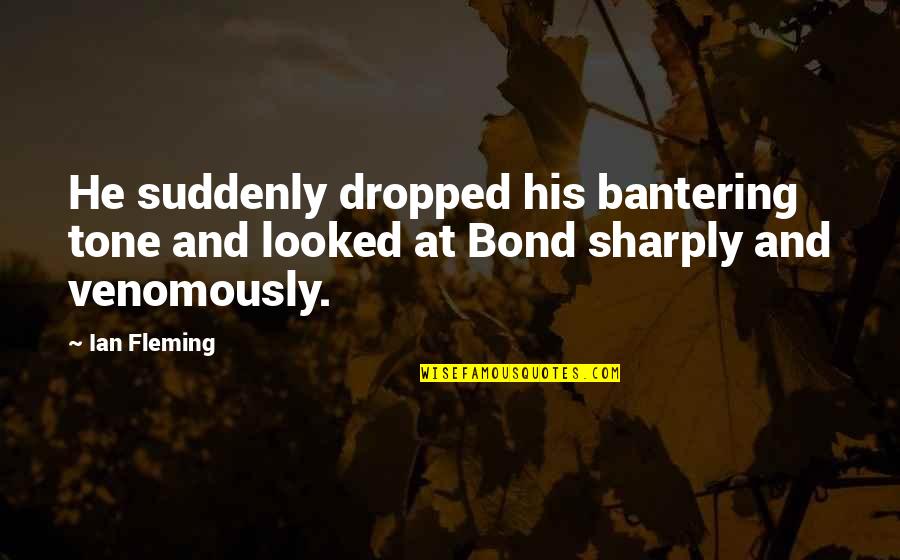 Doljol Quotes By Ian Fleming: He suddenly dropped his bantering tone and looked