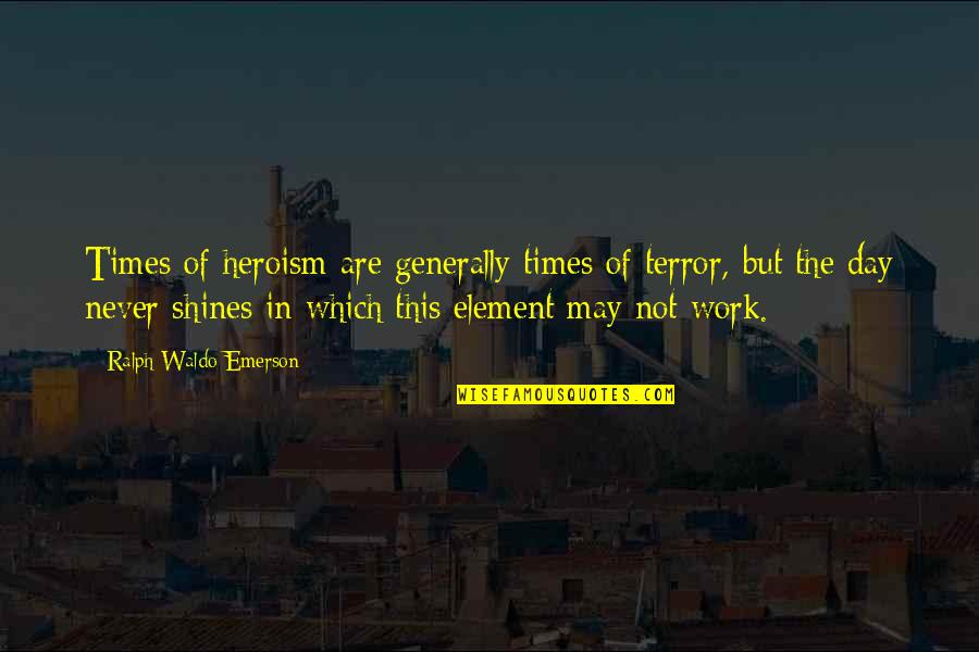 Doll Divine Quotes By Ralph Waldo Emerson: Times of heroism are generally times of terror, Doll Divine Quotes By Ralph Waldo Emerson: Times of heroism are generally times of terror,