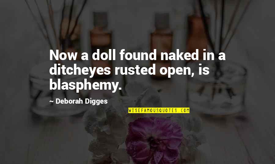 Doll Eyes Quotes By Deborah Digges: Now a doll found naked in a ditcheyes