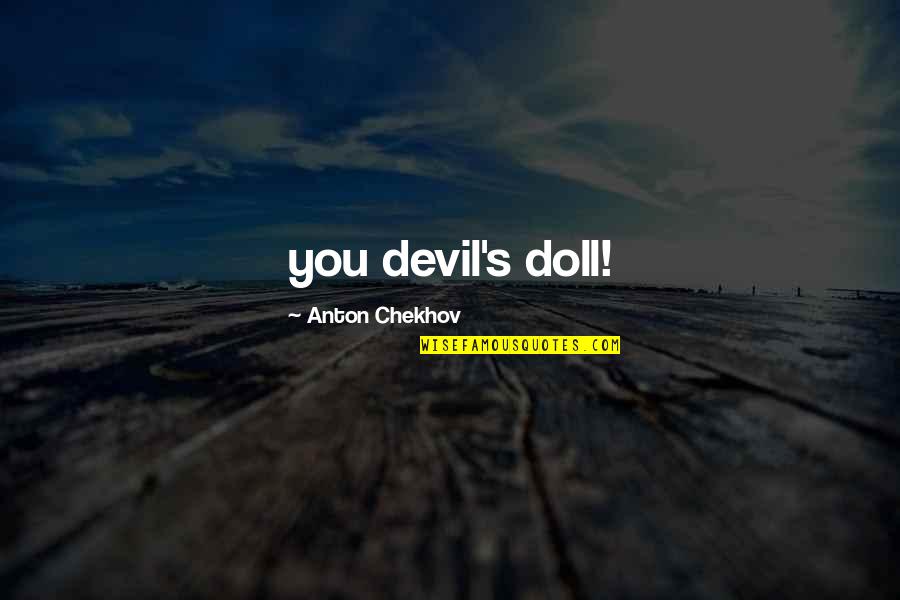 Doll Quotes By Anton Chekhov: you devil's doll!