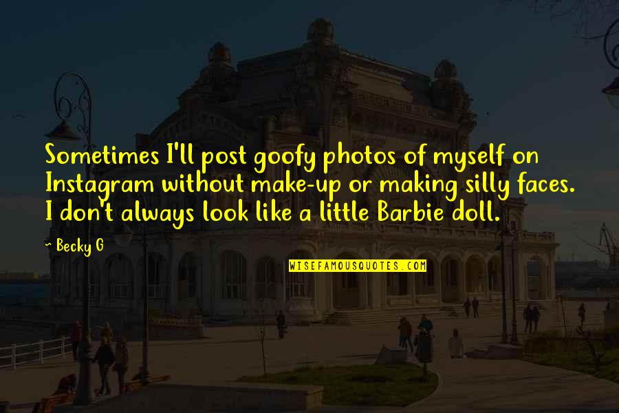 Doll Quotes By Becky G: Sometimes I'll post goofy photos of myself on
