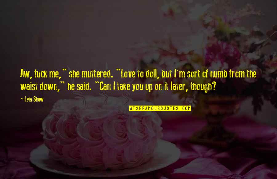 Doll Up Quotes By Leia Shaw: Aw, fuck me," she muttered. "Love to doll, Doll Up Quotes By Leia Shaw: Aw, fuck me," she muttered. "Love to doll,