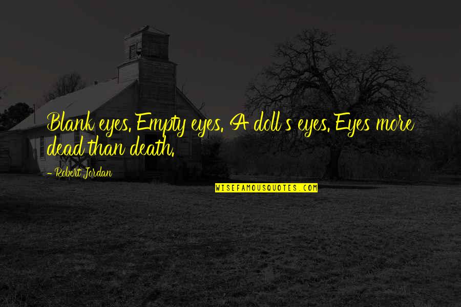 Doll Up Quotes By Robert Jordan: Blank eyes. Empty eyes. A doll's eyes. Eyes