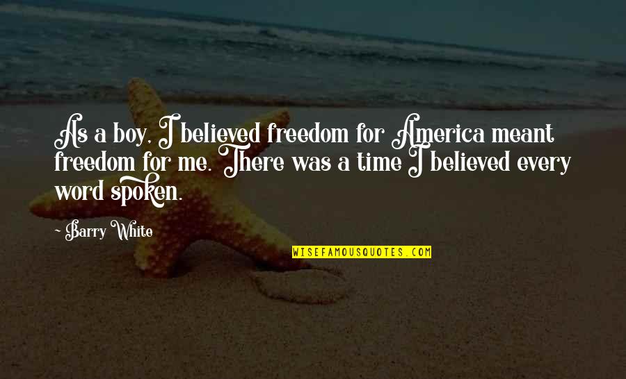 Dollansky Racing Quotes By Barry White: As a boy, I believed freedom for America