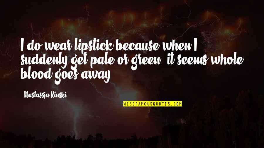 Dollansky Racing Quotes By Nastassja Kinski: I do wear lipstick because when I suddenly