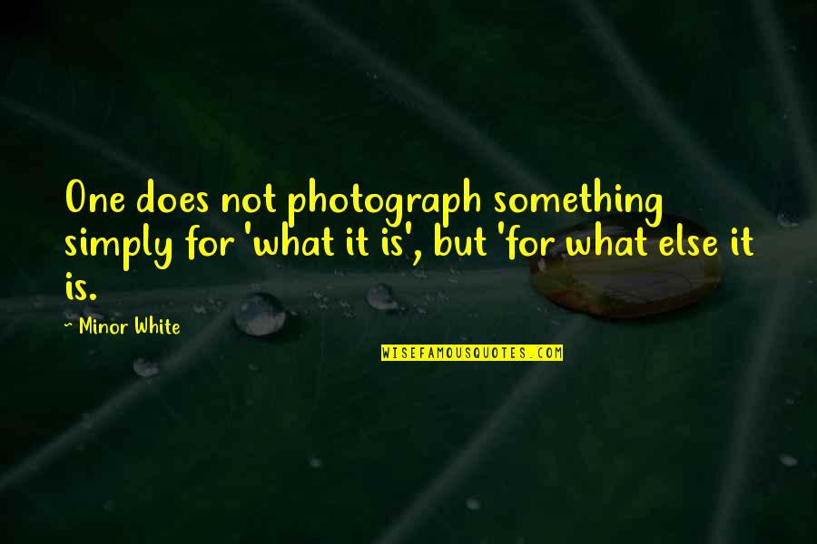 Dollar Bahu Quotes By Minor White: One does not photograph something simply for 'what