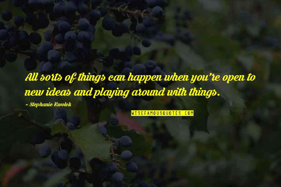 Dollar Bills Quotes By Stephanie Kwolek: All sorts of things can happen when you're Dollar Bills Quotes By Stephanie Kwolek: All sorts of things can happen when you're