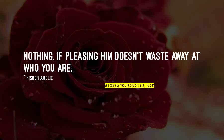 Dollar Collapse Quotes By Fisher Amelie: Nothing, if pleasing him doesn't waste away at