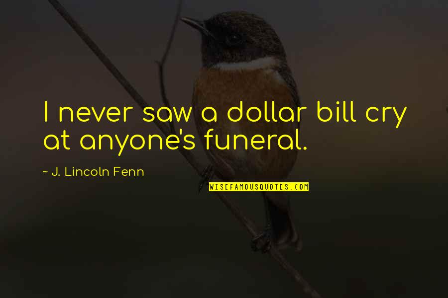 Dollar Dollar Bill Quotes By J. Lincoln Fenn: I never saw a dollar bill cry at