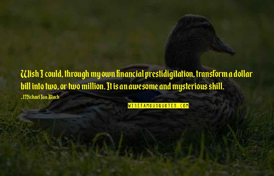 Dollar Dollar Bill Quotes By Michael Ian Black: Wish I could, through my own financial prestidigitation,