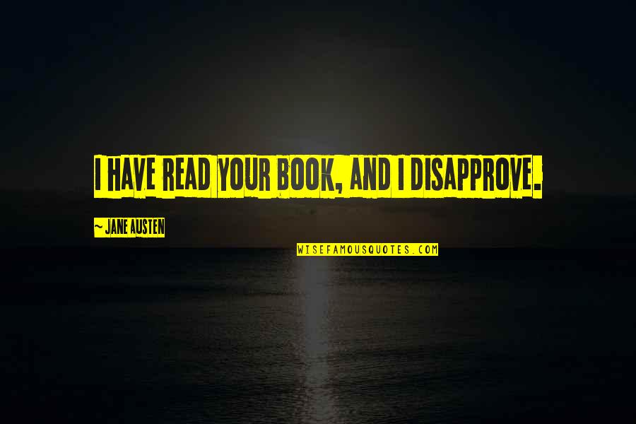 Dollar Funny Quotes By Jane Austen: I have read your book, and I disapprove. Dollar Funny Quotes By Jane Austen: I have read your book, and I disapprove.