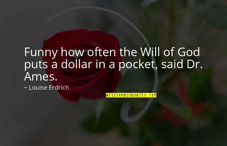 Dollar Funny Quotes By Louise Erdrich: Funny how often the Will of God puts