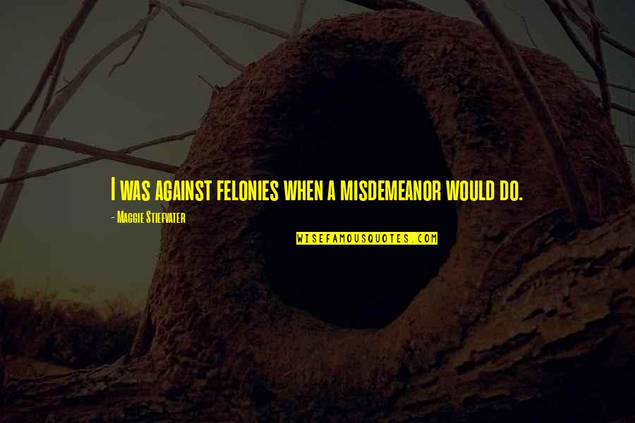 Dollar Funny Quotes By Maggie Stiefvater: I was against felonies when a misdemeanor would Dollar Funny Quotes By Maggie Stiefvater: I was against felonies when a misdemeanor would
