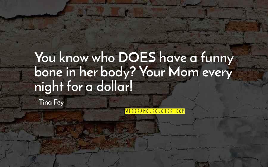 Dollar Funny Quotes By Tina Fey: You know who DOES have a funny bone