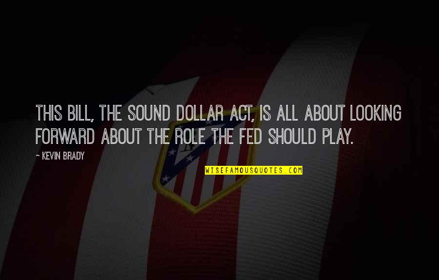 Dollar Quotes By Kevin Brady: This bill, the Sound Dollar Act, is all