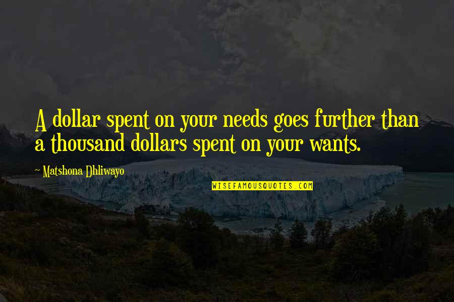 Dollar Quotes By Matshona Dhliwayo: A dollar spent on your needs goes further