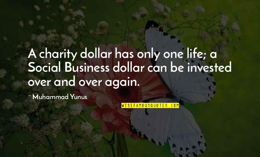 Dollar Quotes By Muhammad Yunus: A charity dollar has only one life; a
