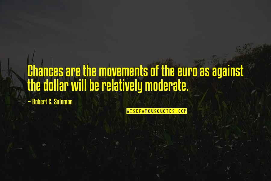 Dollar Quotes By Robert C. Solomon: Chances are the movements of the euro as