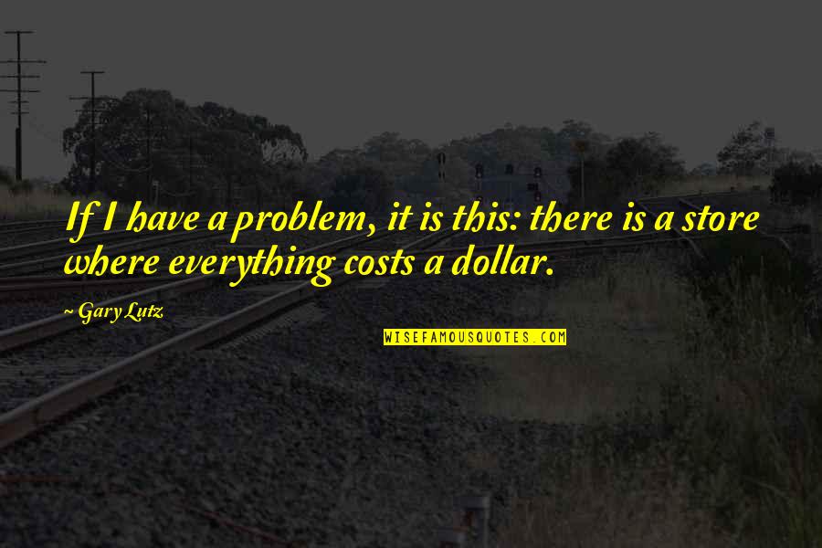 Dollar Store Quotes By Gary Lutz: If I have a problem, it is this: