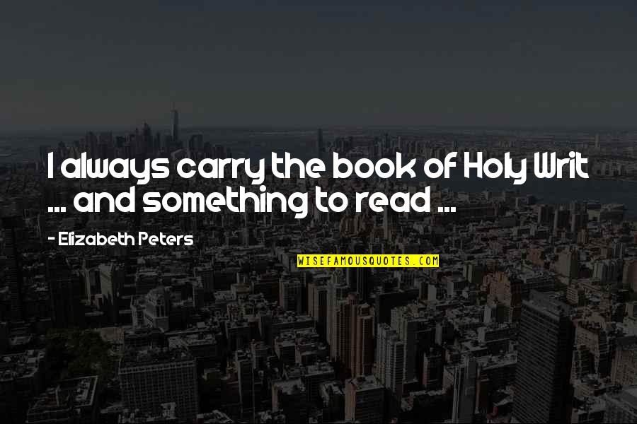 Dollar Trilogy Quotes By Elizabeth Peters: I always carry the book of Holy Writ Dollar Trilogy Quotes By Elizabeth Peters: I always carry the book of Holy Writ