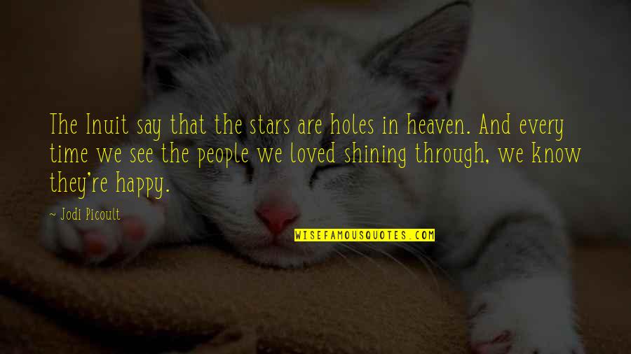 Dollar Trilogy Quotes By Jodi Picoult: The Inuit say that the stars are holes Dollar Trilogy Quotes By Jodi Picoult: The Inuit say that the stars are holes