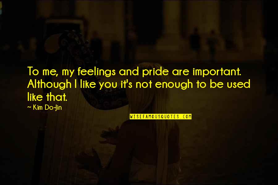 Dollar Trilogy Quotes By Kim Do-Jin: To me, my feelings and pride are important. Dollar Trilogy Quotes By Kim Do-Jin: To me, my feelings and pride are important.