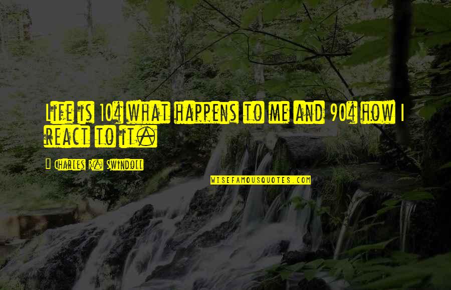 Dollarchasing Quotes By Charles R. Swindoll: Life is 10% what happens to me and