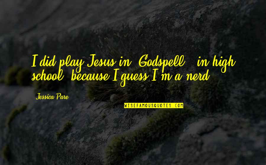 Dollarhide Senior Quotes By Jessica Pare: I did play Jesus in 'Godspell,' in high