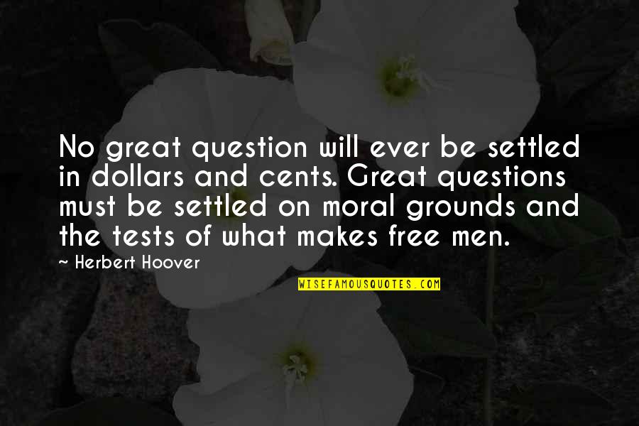 Dollars And Cents Quotes By Herbert Hoover: No great question will ever be settled in Dollars And Cents Quotes By Herbert Hoover: No great question will ever be settled in