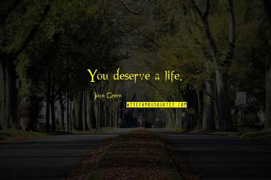 Dollars And Cents Quotes By John Green: You deserve a life.