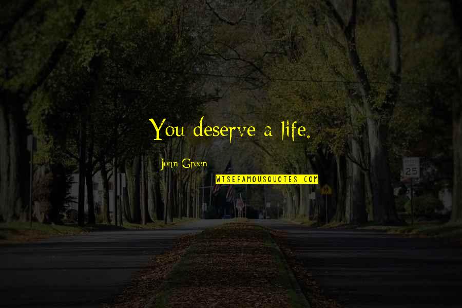 Dollars And Cents Quotes By John Green: You deserve a life. Dollars And Cents Quotes By John Green: You deserve a life.