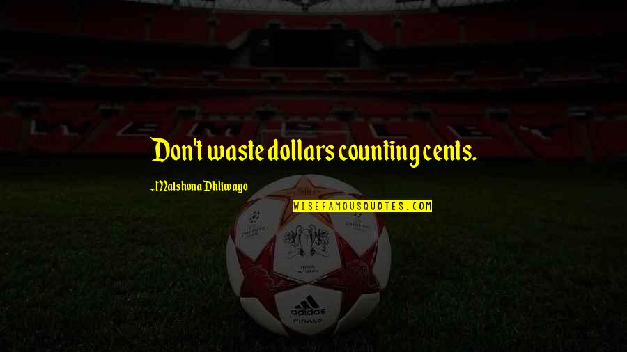 Dollars And Cents Quotes By Matshona Dhliwayo: Don't waste dollars counting cents.