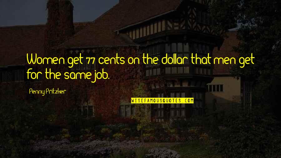Dollars And Cents Quotes By Penny Pritzker: Women get 77 cents on the dollar that