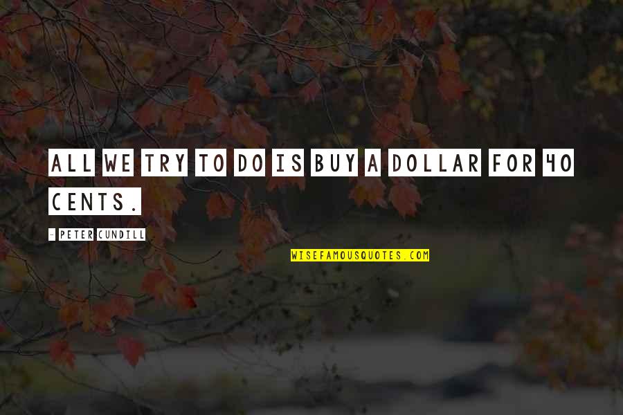 Dollars And Cents Quotes By Peter Cundill: All we try to do is buy a