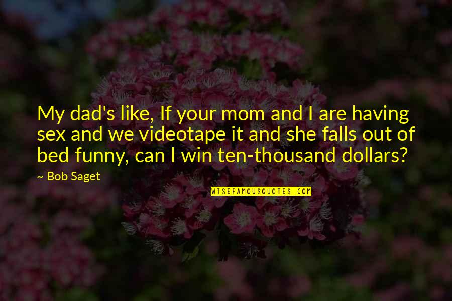 Dollars Funny Quotes By Bob Saget: My dad's like, If your mom and I