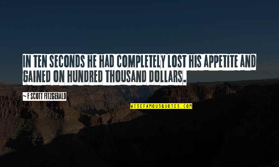 Dollars Quotes By F Scott Fitzgerald: In ten seconds he had completely lost his