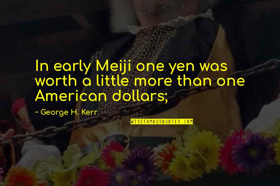 Dollars Quotes By George H. Kerr: In early Meiji one yen was worth a