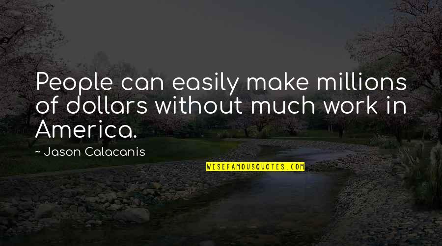 Dollars Quotes By Jason Calacanis: People can easily make millions of dollars without