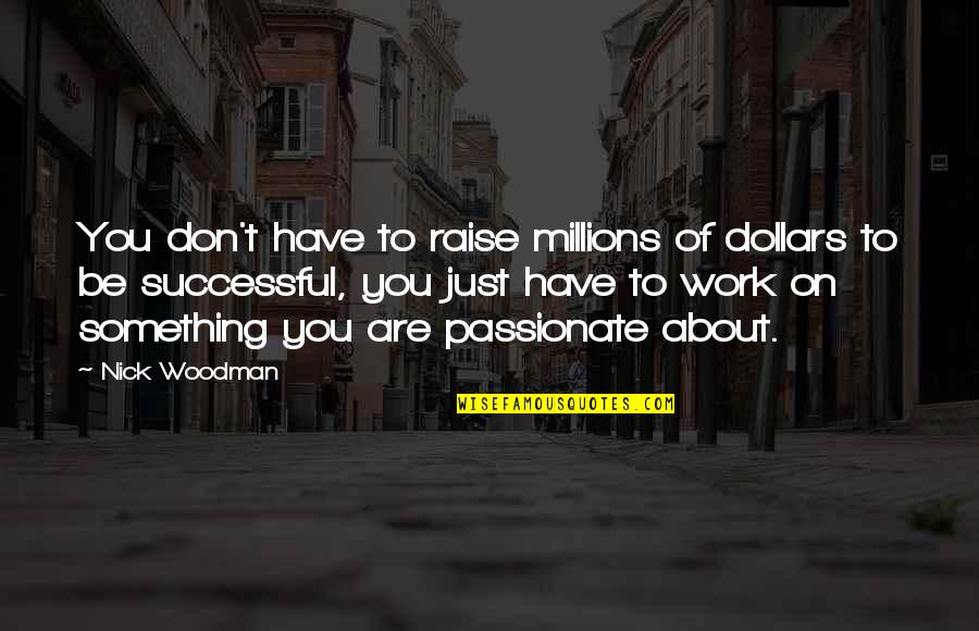 Dollars Quotes By Nick Woodman: You don't have to raise millions of dollars