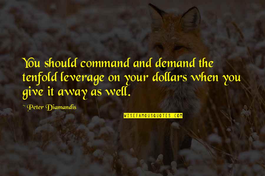 Dollars Quotes By Peter Diamandis: You should command and demand the tenfold leverage