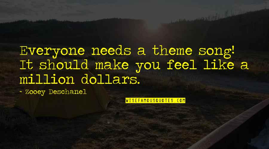 Dollars Quotes By Zooey Deschanel: Everyone needs a theme song! It should make